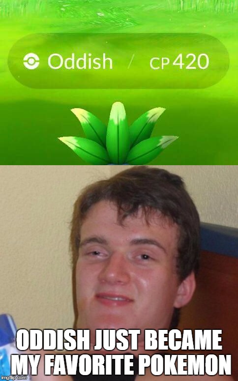 ODDISH JUST BECAME MY FAVORITE POKEMON | image tagged in pokemon,10 guy,memes,other | made w/ Imgflip meme maker