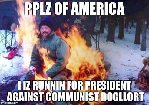 Get ready commie. | PPLZ OF AMERICA; I IZ RUNNIN FOR PRESIDENT AGAINST COMMUNIST DOGLLORT | image tagged in memes,ligaf,crush the commies | made w/ Imgflip meme maker