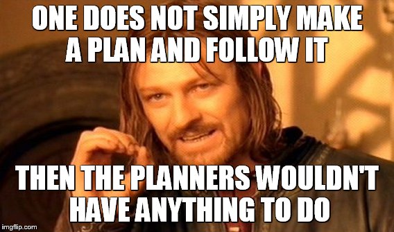 One Does Not Simply Meme | ONE DOES NOT SIMPLY MAKE A PLAN AND FOLLOW IT; THEN THE PLANNERS WOULDN'T HAVE ANYTHING TO DO | image tagged in memes,one does not simply | made w/ Imgflip meme maker