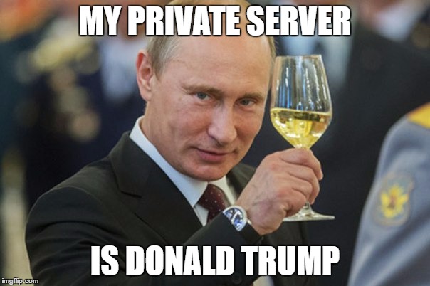 Putin Cheers | MY PRIVATE SERVER; IS DONALD TRUMP | image tagged in putin cheers | made w/ Imgflip meme maker