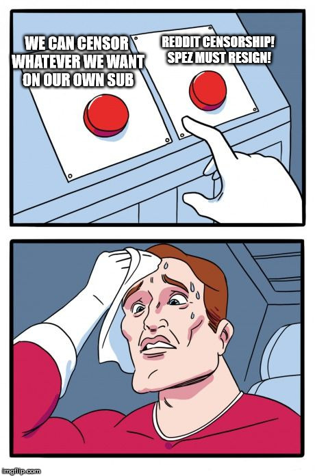 Two Buttons Meme | REDDIT CENSORSHIP! SPEZ MUST RESIGN! WE CAN CENSOR WHATEVER WE WANT ON OUR OWN SUB | image tagged in the daily struggle,EnoughTrumpSpam | made w/ Imgflip meme maker
