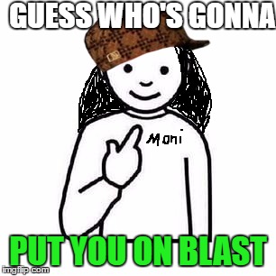 Guess who | GUESS WHO'S GONNA; PUT YOU ON BLAST | image tagged in guess who,scumbag | made w/ Imgflip meme maker