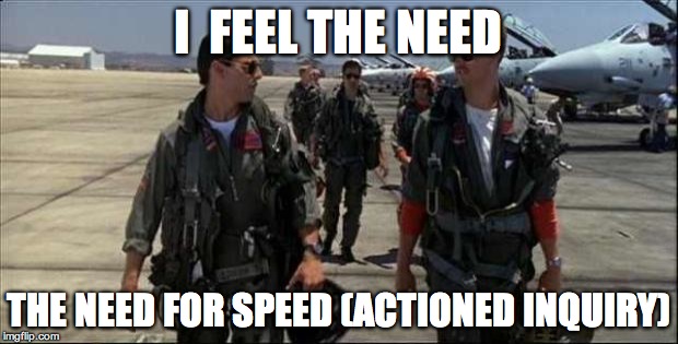 Top gun  | I  FEEL THE NEED; THE NEED FOR SPEED (ACTIONED INQUIRY) | image tagged in top gun | made w/ Imgflip meme maker