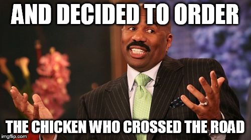 Steve Harvey Meme | AND DECIDED TO ORDER THE CHICKEN WHO CROSSED THE ROAD | image tagged in memes,steve harvey | made w/ Imgflip meme maker