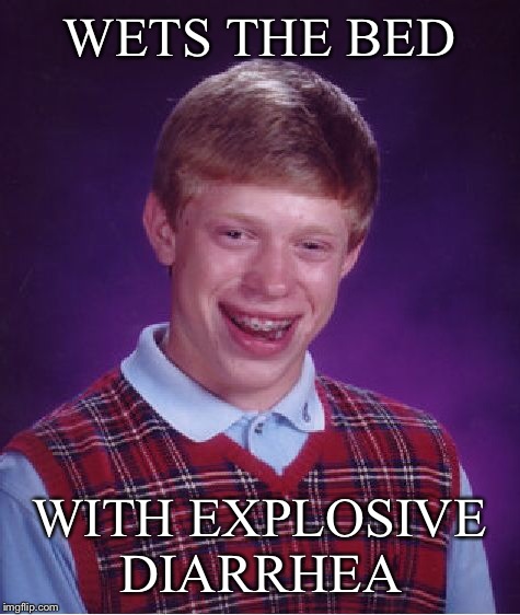 Bad Luck Brian Meme | WETS THE BED WITH EXPLOSIVE DIARRHEA | image tagged in memes,bad luck brian | made w/ Imgflip meme maker