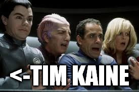galaxy quest | <-TIM KAINE | image tagged in galaxy quest | made w/ Imgflip meme maker