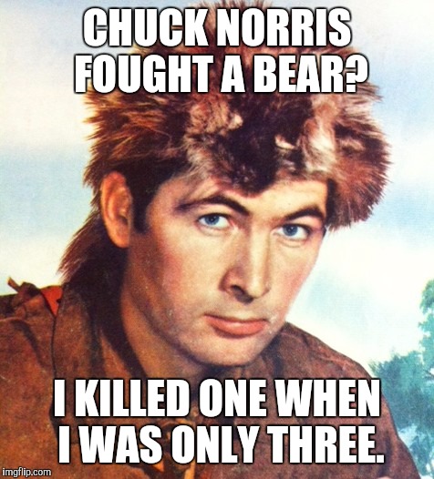 Davy "The Original Chuck Norris" Crockett  | CHUCK NORRIS FOUGHT A BEAR? I KILLED ONE WHEN I WAS ONLY THREE. | image tagged in davy crockett,chuck norris | made w/ Imgflip meme maker
