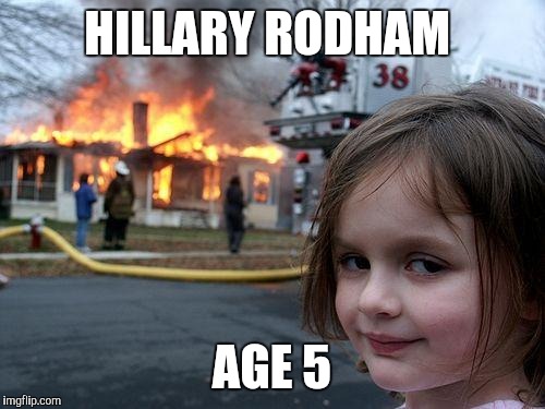 Disaster Girl | HILLARY RODHAM; AGE 5 | image tagged in memes,disaster girl | made w/ Imgflip meme maker