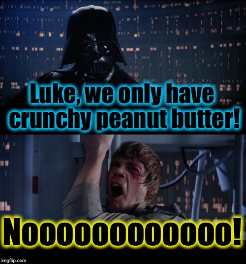Star Wars Crunchy Peanut Butter No | Luke, we only have crunchy peanut butter! Noooooooooooo! | image tagged in memes,star wars no,funny,evilmandoevil | made w/ Imgflip meme maker