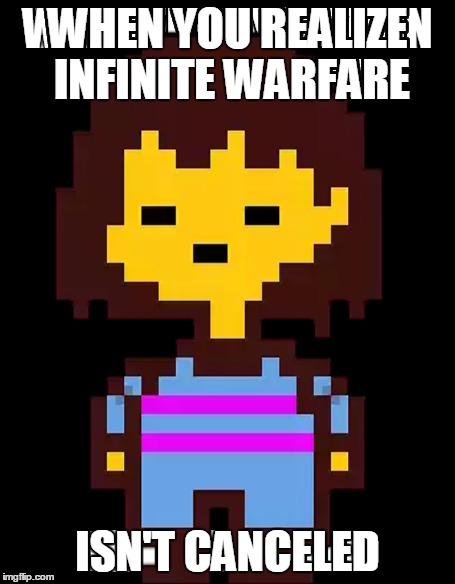 the realization | WHEN YOU REALIZE INFINITE WARFARE; ISN'T CANCELED | image tagged in undertale | made w/ Imgflip meme maker
