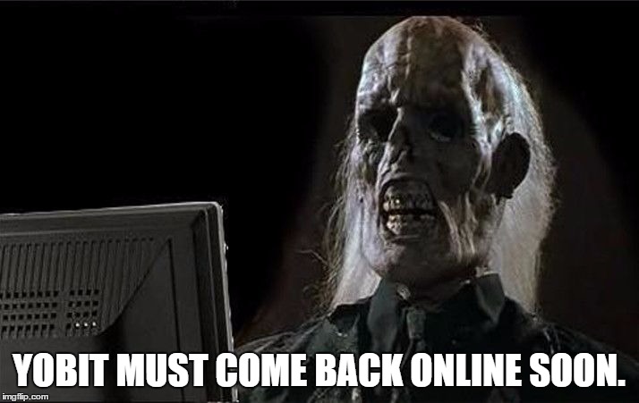 Still Waiting | YOBIT MUST COME BACK ONLINE SOON. | image tagged in still waiting | made w/ Imgflip meme maker