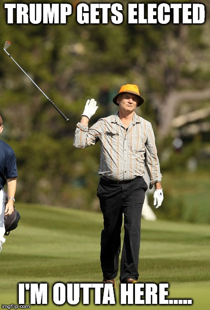 Bill Murray Golf Meme | TRUMP GETS ELECTED; I'M OUTTA HERE..... | image tagged in memes,bill murray golf | made w/ Imgflip meme maker