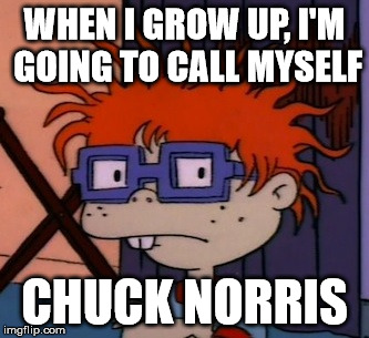 Chuckchuckchuck | WHEN I GROW UP, I'M GOING TO CALL MYSELF; CHUCK NORRIS | image tagged in memes,chuckchuckchuck | made w/ Imgflip meme maker