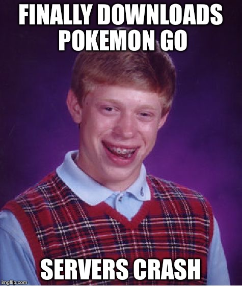 This happened to me as well | FINALLY DOWNLOADS POKEMON GO; SERVERS CRASH | image tagged in memes,bad luck brian,pokemon go,hackers | made w/ Imgflip meme maker