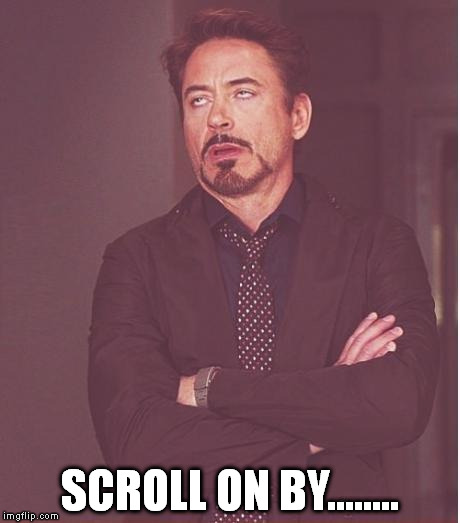 Face You Make Robert Downey Jr | SCROLL ON BY........ | image tagged in memes,face you make robert downey jr | made w/ Imgflip meme maker