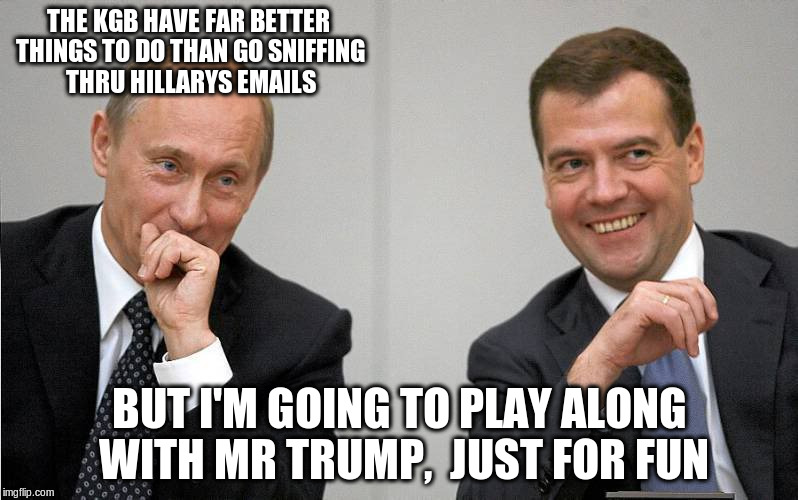 Mr Putin is most amused... | THE KGB HAVE FAR BETTER THINGS TO DO THAN GO SNIFFING THRU HILLARYS EMAILS; BUT I'M GOING TO PLAY ALONG WITH MR TRUMP,  JUST FOR FUN | image tagged in putin medvedev snigger,hillary,clinton,trump,email | made w/ Imgflip meme maker