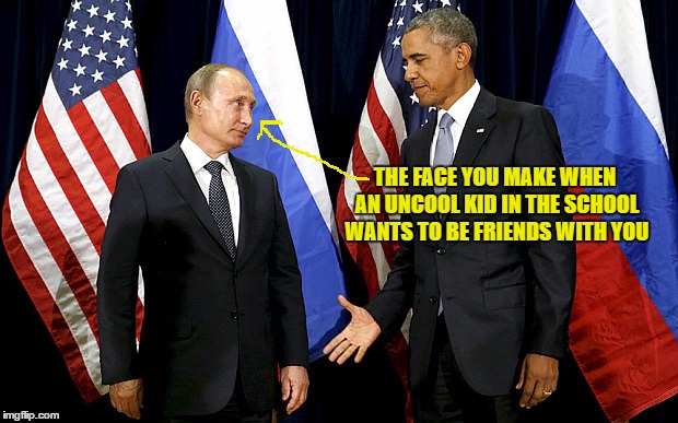 THE FACE YOU MAKE WHEN AN UNCOOL KID IN THE SCHOOL WANTS TO BE FRIENDS WITH YOU | image tagged in memes,obama v putin,handshake,the face you make | made w/ Imgflip meme maker