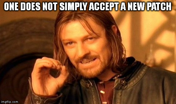 One Does Not Simply Meme | ONE DOES NOT SIMPLY ACCEPT A NEW PATCH | image tagged in memes,one does not simply | made w/ Imgflip meme maker