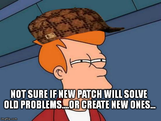 Futurama Fry Meme | NOT SURE IF NEW PATCH WILL SOLVE OLD PROBLEMS....OR CREATE NEW ONES... | image tagged in memes,futurama fry,scumbag | made w/ Imgflip meme maker