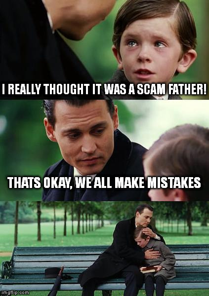Finding Neverland Meme | I REALLY THOUGHT IT WAS A SCAM FATHER! THATS OKAY, WE ALL MAKE MISTAKES | image tagged in memes,finding neverland | made w/ Imgflip meme maker