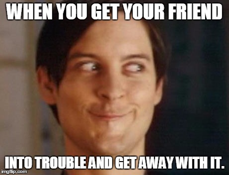 Spiderman Peter Parker | WHEN YOU GET YOUR FRIEND; INTO TROUBLE AND GET AWAY WITH IT. | image tagged in memes,spiderman peter parker | made w/ Imgflip meme maker