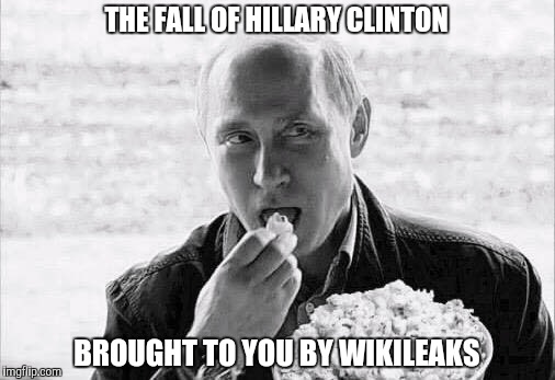 putin popcorn | THE FALL OF HILLARY CLINTON; BROUGHT TO YOU BY WIKILEAKS | image tagged in putin popcorn | made w/ Imgflip meme maker