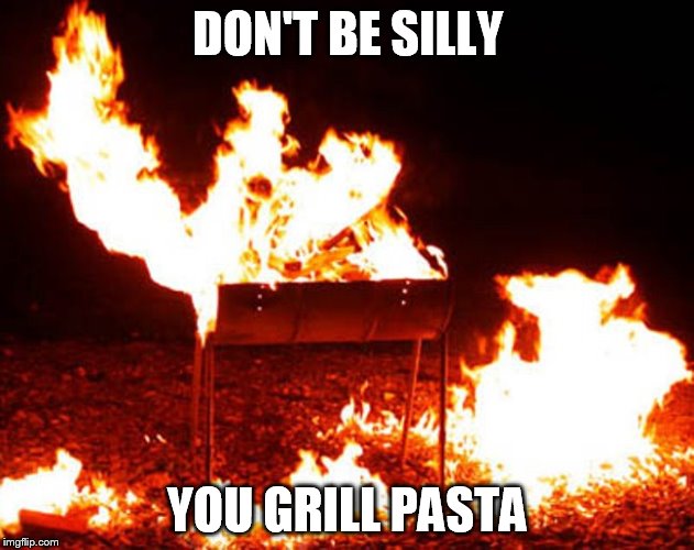 DON'T BE SILLY YOU GRILL PASTA | made w/ Imgflip meme maker