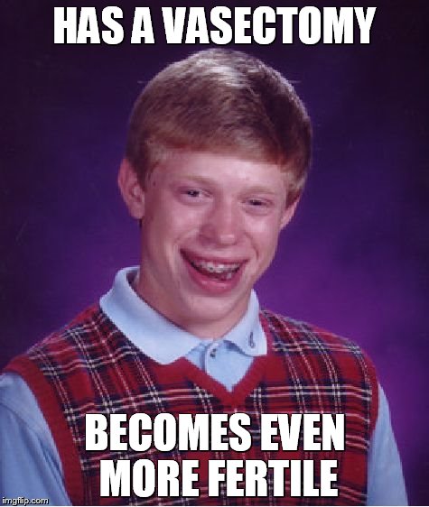 Darn my super semen!  Based on my true story.  |  HAS A VASECTOMY; BECOMES EVEN MORE FERTILE | image tagged in memes,bad luck brian,semen,sperm,vasectomy,pregnant | made w/ Imgflip meme maker