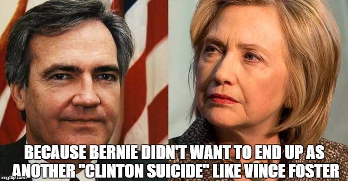 BECAUSE BERNIE DIDN'T WANT TO END UP AS ANOTHER "CLINTON SUICIDE" LIKE VINCE FOSTER | made w/ Imgflip meme maker
