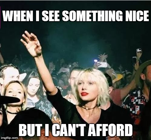 Taylor swift coachella 2016 | WHEN I SEE SOMETHING NICE; BUT I CAN'T AFFORD | image tagged in taylor swift,taylor swift glare | made w/ Imgflip meme maker