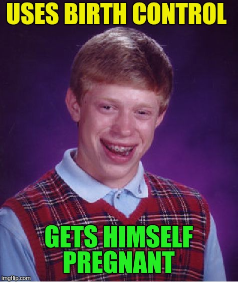 Bad Luck Brian Meme | USES BIRTH CONTROL GETS HIMSELF PREGNANT | image tagged in memes,bad luck brian | made w/ Imgflip meme maker