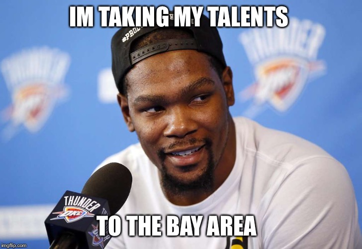 IM TAKING MY TALENTS; TO THE BAY AREA | image tagged in kd | made w/ Imgflip meme maker