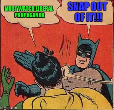 Batman Slapping Robin Meme | MUST WATCH LIBERAL PROPAGANDA SNAP OUT OF IT!!! | image tagged in memes,batman slapping robin | made w/ Imgflip meme maker