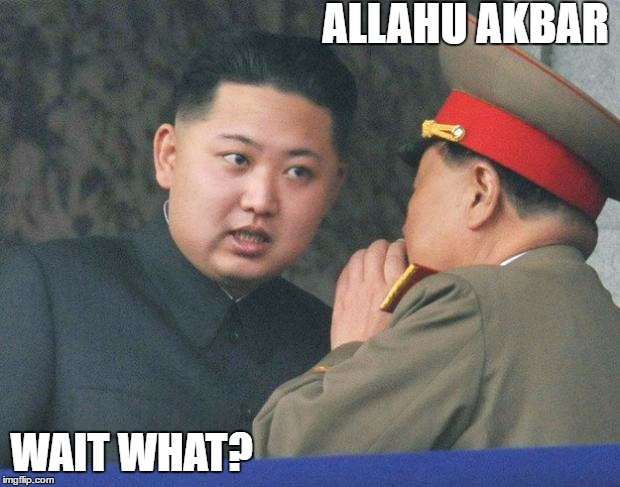 Hungry Kim Jong Un | ALLAHU AKBAR; WAIT WHAT? | image tagged in hungry kim jong un | made w/ Imgflip meme maker