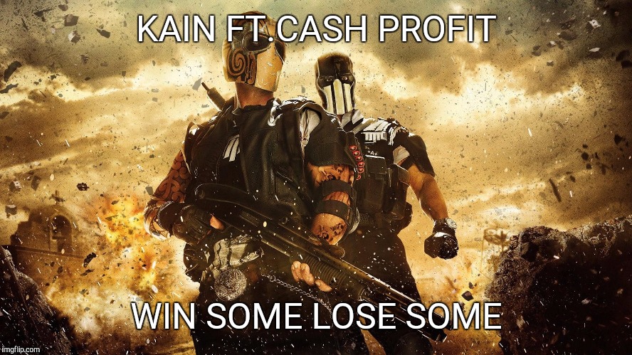 Army of two | KAIN FT.CASH PROFIT; WIN SOME LOSE SOME | image tagged in army of two | made w/ Imgflip meme maker