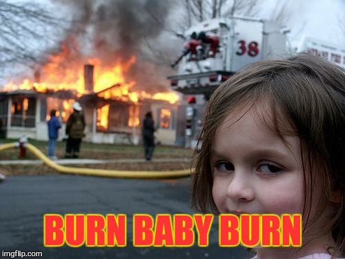 Disaster Girl Meme | BURN BABY BURN | image tagged in memes,disaster girl | made w/ Imgflip meme maker