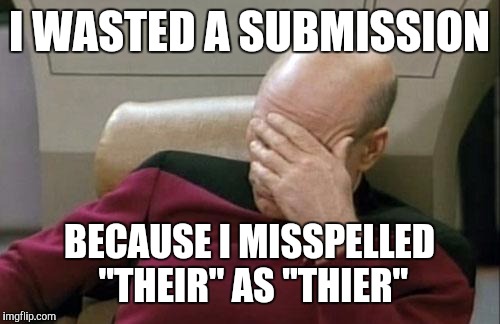 Captain Picard Facepalm Meme | I WASTED A SUBMISSION; BECAUSE I MISSPELLED "THEIR" AS "THIER" | image tagged in memes,captain picard facepalm | made w/ Imgflip meme maker