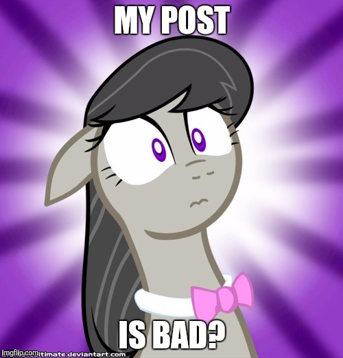 Shocked Octavia Melody | MY POST IS BAD? | image tagged in shocked octavia melody | made w/ Imgflip meme maker