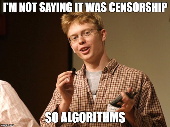 I'M NOT SAYING IT WAS CENSORSHIP; SO ALGORITHMS | image tagged in The_Donald | made w/ Imgflip meme maker