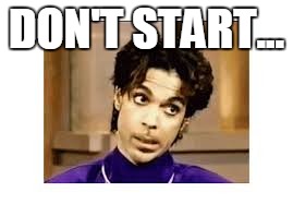 prince shade | DON'T START... | image tagged in prince shade | made w/ Imgflip meme maker