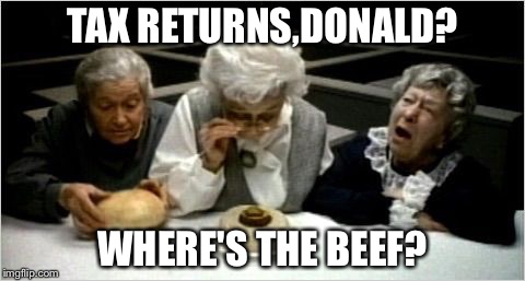 Where's the beef? | TAX RETURNS,DONALD? WHERE'S THE BEEF? | image tagged in where's the beef | made w/ Imgflip meme maker