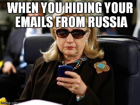 Hillary Clinton Cellphone | WHEN YOU HIDING YOUR EMAILS FROM RUSSIA | image tagged in hillary clinton cellphone | made w/ Imgflip meme maker
