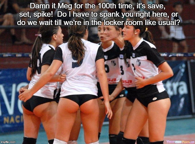 volleyball champs | Damn it Meg for the 100th time, it's save, set, spike! 
Do I have to spank you right here, or do we wait till we're in the locker room like usual? | image tagged in volleyball champs | made w/ Imgflip meme maker