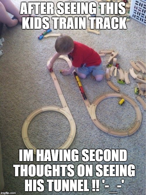 trainset kid | AFTER SEEING THIS KIDS TRAIN TRACK; IM HAVING SECOND THOUGHTS ON SEEING HIS TUNNEL !! '-_-' | image tagged in trainset kid | made w/ Imgflip meme maker
