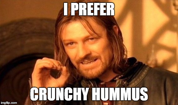 One Does Not Simply Meme | I PREFER CRUNCHY HUMMUS | image tagged in memes,one does not simply | made w/ Imgflip meme maker