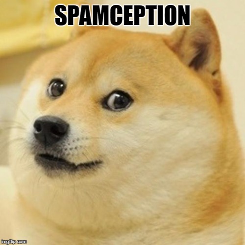 Doge Meme | SPAMCEPTION | image tagged in memes,doge | made w/ Imgflip meme maker