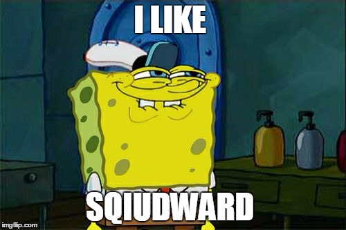 Don't You Squidward Meme | I LIKE; SQIUDWARD | image tagged in memes,dont you squidward | made w/ Imgflip meme maker