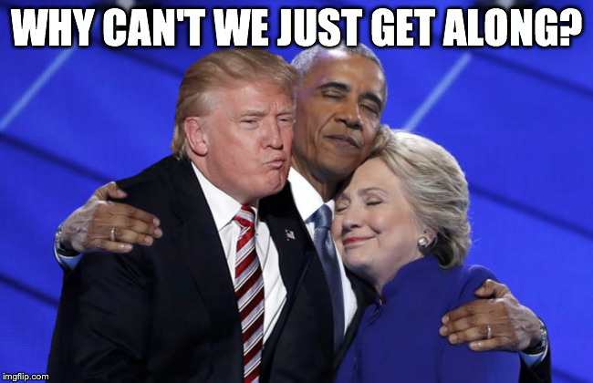 Trump Love | WHY CAN'T WE JUST GET ALONG? | image tagged in trump 2016,barack obama,hillary clinton 2016 | made w/ Imgflip meme maker