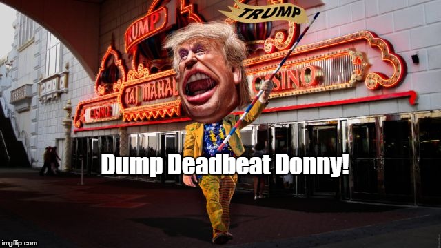 Dump Deadbeat Donny | Dump Deadbeat Donny! | image tagged in donald trump,debt,deadbeat,liar,demagogue | made w/ Imgflip meme maker