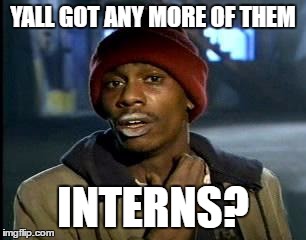 Y'all Got Any More Of That Meme | YALL GOT ANY MORE OF THEM INTERNS? | image tagged in memes,yall got any more of | made w/ Imgflip meme maker